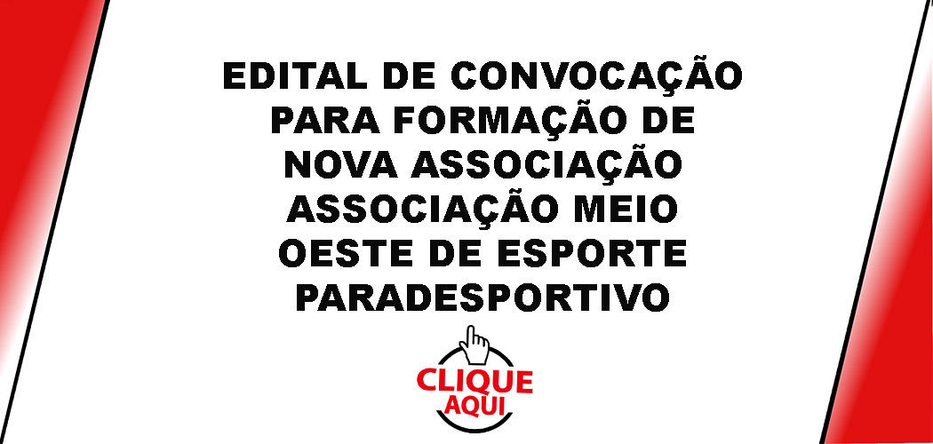 EDITAL DE CONVOCAÇÃO PARA FORMAÇÃO DE NOVA ASSOCIAÇÃO: ASSOCIAÇÃO MEIO OESTE DE ESPORTE PARADESPORTIVO