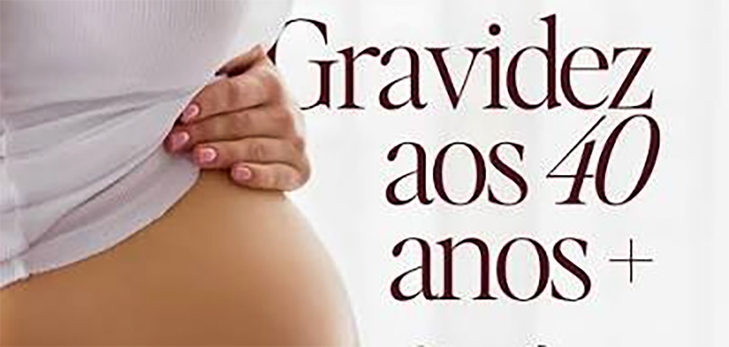 Gravidez após os 40 anos: cuidados essenciais para uma gestação saudável